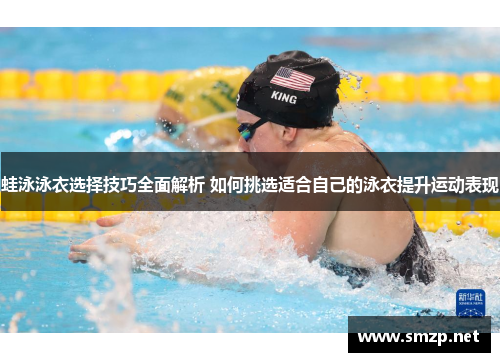 蛙泳泳衣选择技巧全面解析 如何挑选适合自己的泳衣提升运动表现